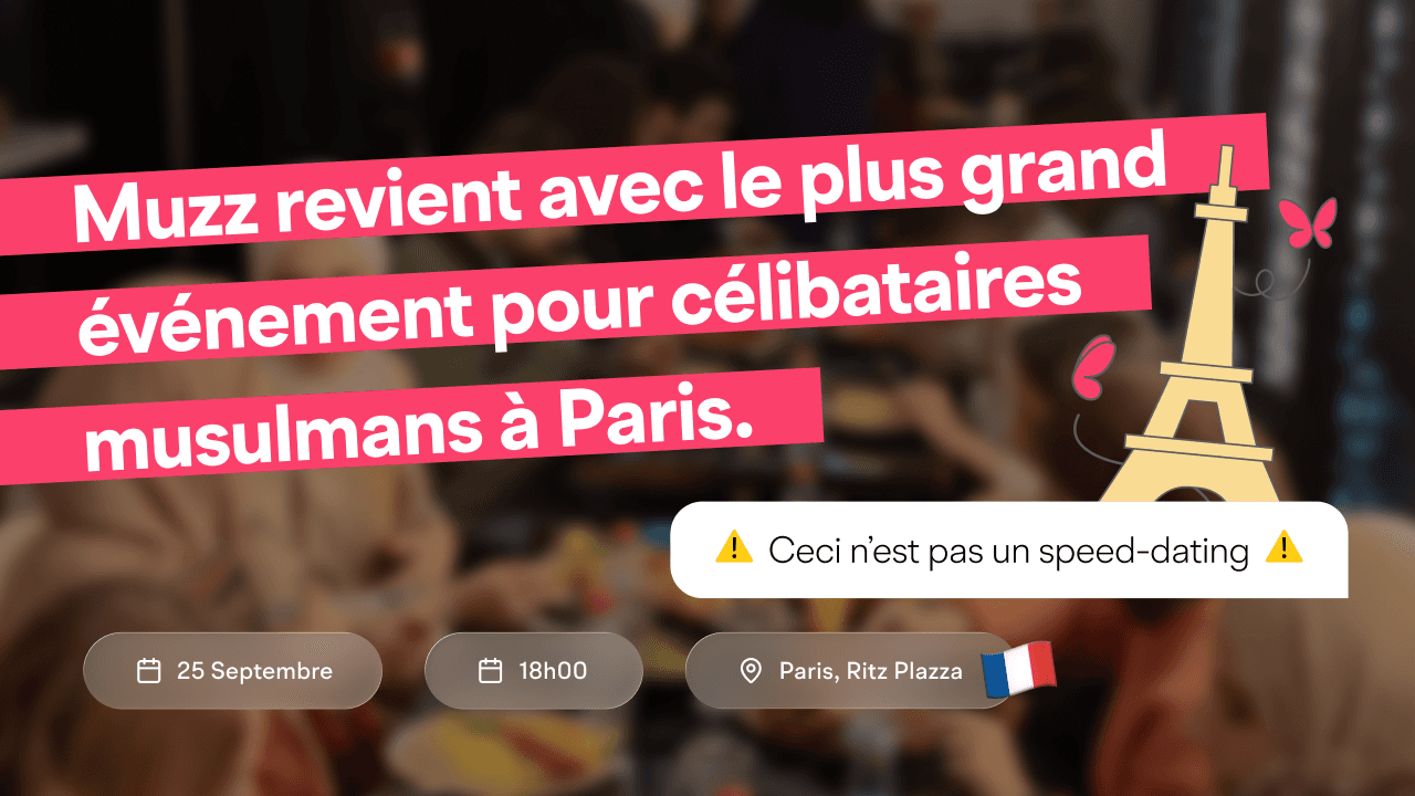 Muzz à Paris : LE PLUS GRAND ÉVÈNEMENT ENTRE MUSULMANS CÉLIBATAIRES EST DE RETOUR 💍